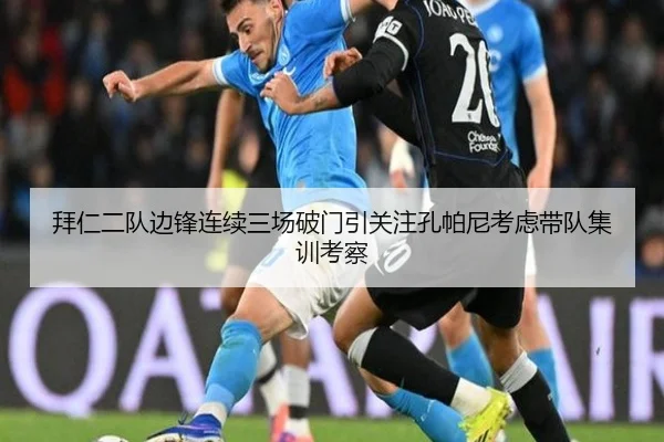 拜仁二队边锋连续三场破门引关注孔帕尼考虑带队集训考察