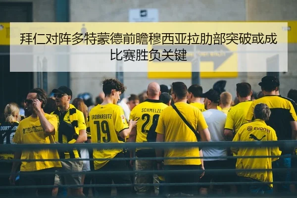 拜仁对阵多特蒙德前瞻穆西亚拉肋部突破或成比赛胜负关键